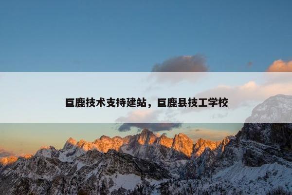巨鹿技术支持建站，巨鹿县技工学校-第1张图片-冷动云