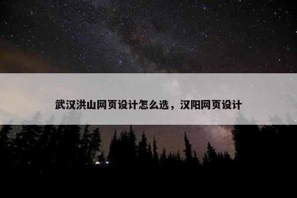 武汉洪山网页设计怎么选，汉阳网页设计-第1张图片-冷动云