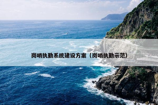 岗哨执勤系统建设方案（岗哨执勤示范）-第1张图片-冷动云