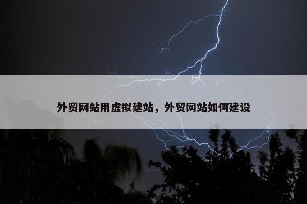 外贸网站用虚拟建站，外贸网站如何建设-第1张图片-冷动云
