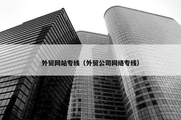 外贸网站专线（外贸公司网络专线）-第1张图片-冷动云