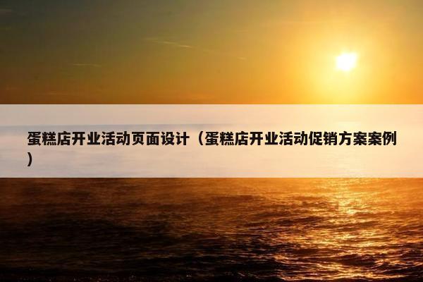 蛋糕店开业活动页面设计（蛋糕店开业活动促销方案案例）-第1张图片-冷动云