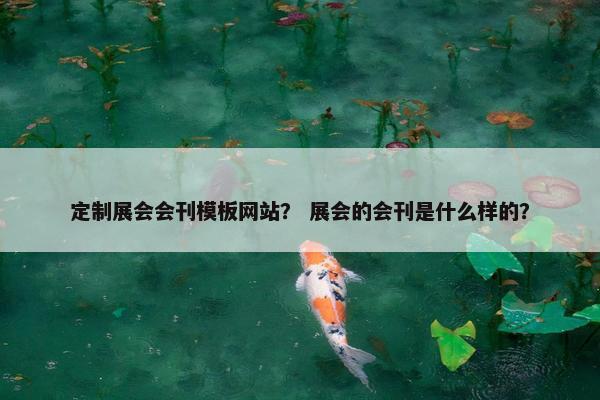 定制展会会刊模板网站？ 展会的会刊是什么样的？-第1张图片-冷动云