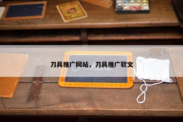 刀具推广网站，刀具推广软文-第1张图片-冷动云