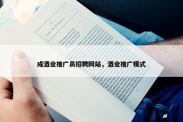 成酒业推广员招聘网站，酒业推广模式-第1张图片-冷动云