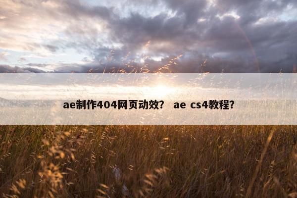 ae制作404网页动效？ ae cs4教程？-第1张图片-冷动云