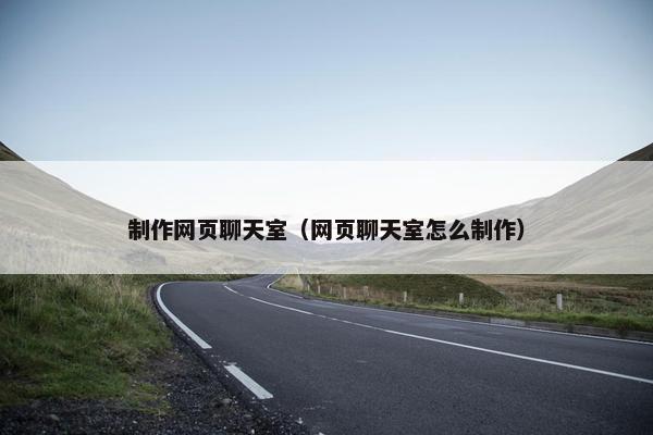 制作网页聊天室（网页聊天室怎么制作）-第1张图片-冷动云