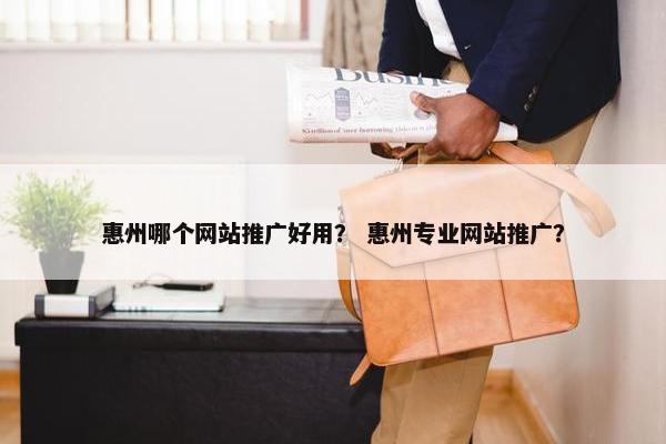 惠州哪个网站推广好用？ 惠州专业网站推广？-第1张图片-冷动云