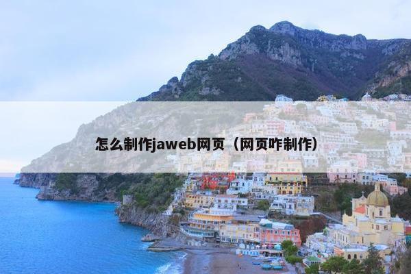 怎么制作jaweb网页（网页咋制作）-第1张图片-冷动云