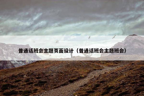 普通话班会主题页面设计（普通话班会主题班会）-第1张图片-冷动云