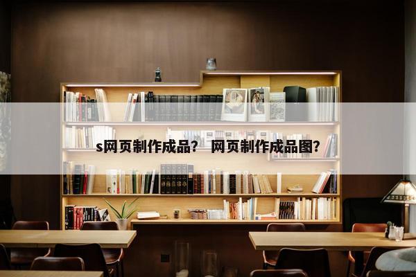 s网页制作成品？ 网页制作成品图？-第1张图片-冷动云