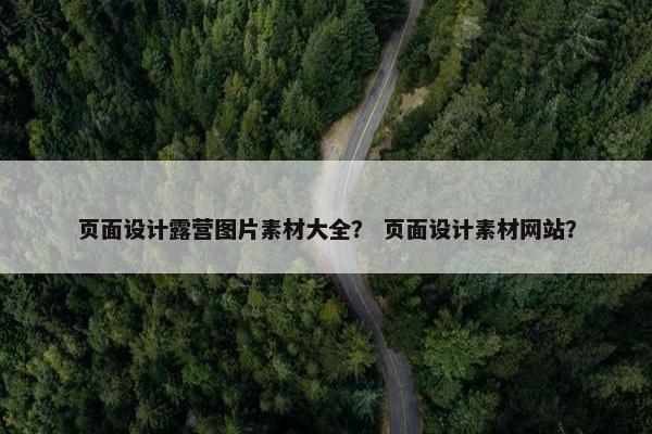 页面设计露营图片素材大全？ 页面设计素材网站？-第1张图片-冷动云
