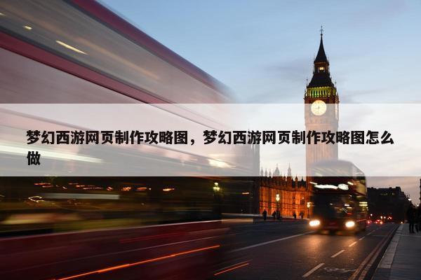 梦幻西游网页制作攻略图，梦幻西游网页制作攻略图怎么做-第1张图片-冷动云