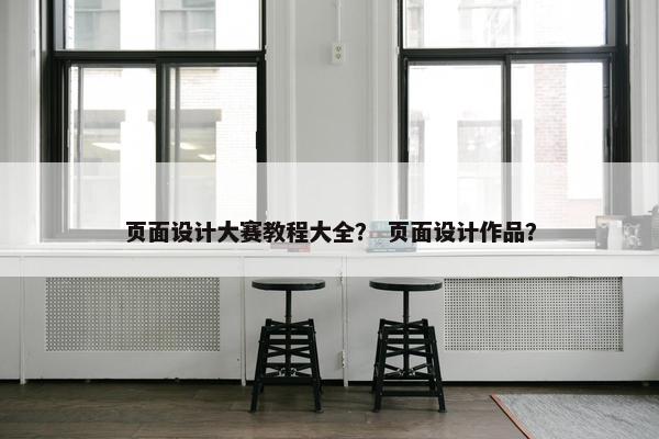 页面设计大赛教程大全？ 页面设计作品？-第1张图片-冷动云
