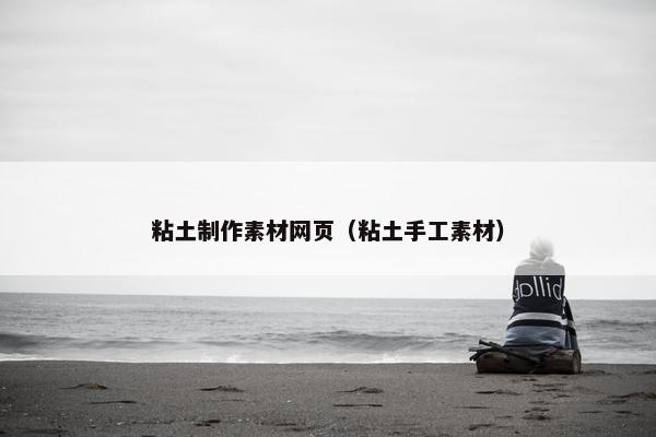 粘土制作素材网页（粘土手工素材）-第1张图片-冷动云