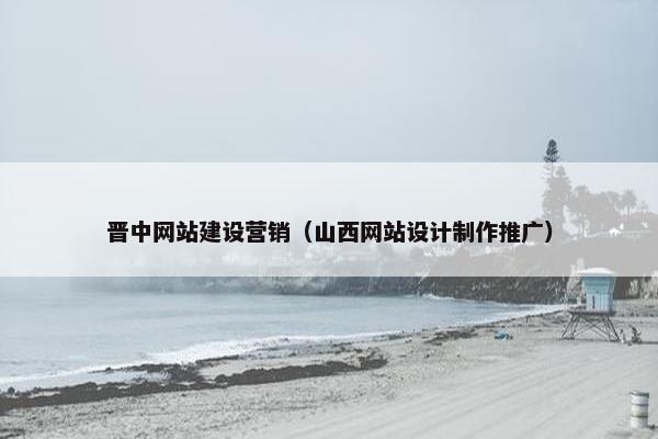 晋中网站建设营销（山西网站设计制作推广）-第1张图片-冷动云