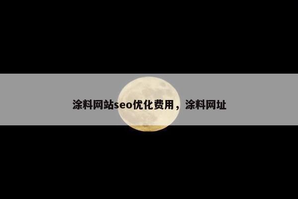 涂料网站seo优化费用，涂料网址-第1张图片-冷动云