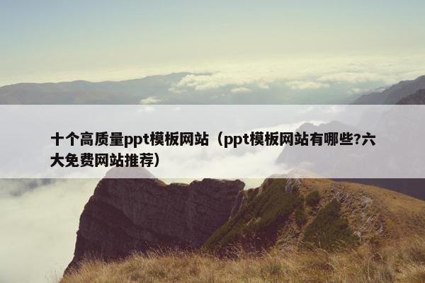 十个高质量ppt模板网站（ppt模板网站有哪些?六大免费网站推荐）-第1张图片-冷动云