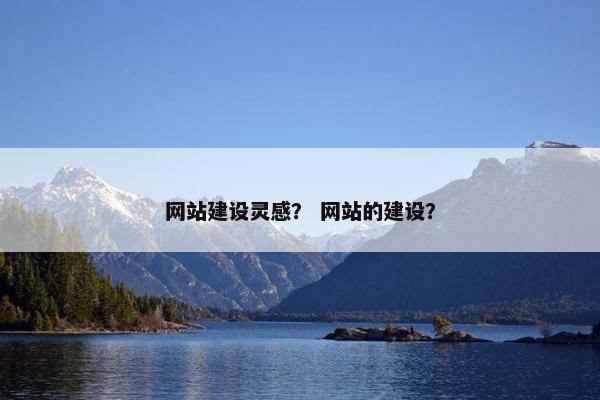 网站建设灵感？ 网站的建设？-第1张图片-冷动云