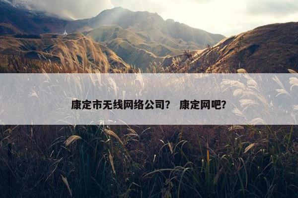 康定市无线网络公司？ 康定网吧？-第1张图片-冷动云