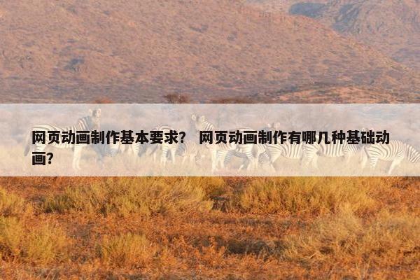 网页动画制作基本要求？ 网页动画制作有哪几种基础动画？-第1张图片-冷动云