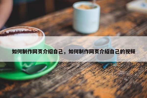 如何制作网页介绍自己，如何制作网页介绍自己的视频-第1张图片-冷动云