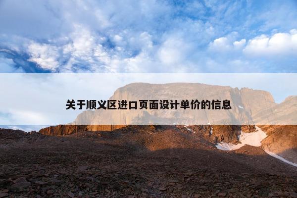 关于顺义区进口页面设计单价的信息-第1张图片-冷动云