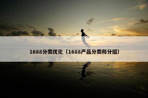 1688分类优化（1688产品分类和分组）-第1张图片-冷动云