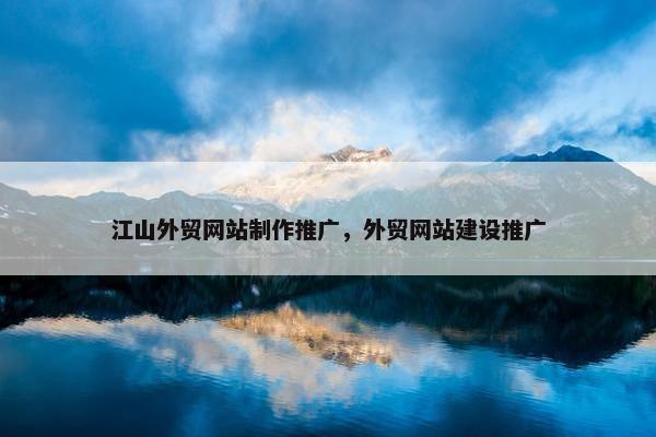 江山外贸网站制作推广，外贸网站建设推广-第1张图片-冷动云