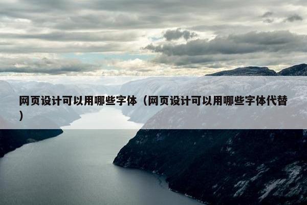 网页设计可以用哪些字体（网页设计可以用哪些字体代替）-第1张图片-冷动云