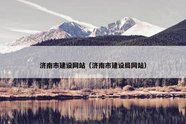 济南市建设网站（济南市建设局网站）-第1张图片-冷动云