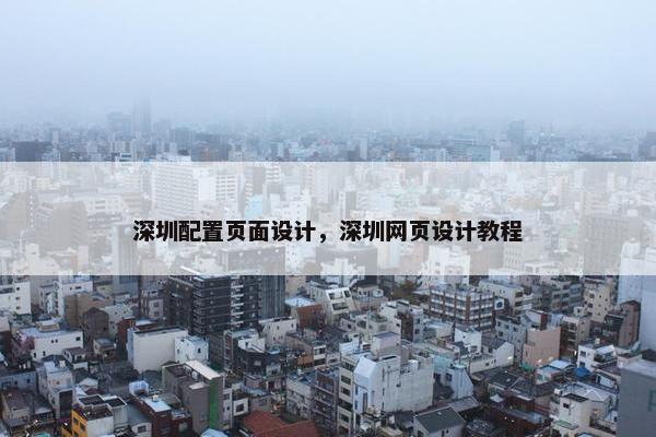 深圳配置页面设计，深圳网页设计教程-第1张图片-冷动云