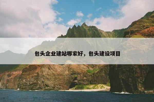 包头企业建站哪家好，包头建设项目-第1张图片-冷动云