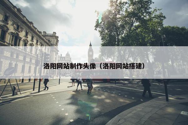 洛阳网站制作头像（洛阳网站搭建）-第1张图片-冷动云