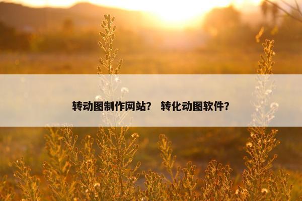 转动图制作网站？ 转化动图软件？-第1张图片-冷动云