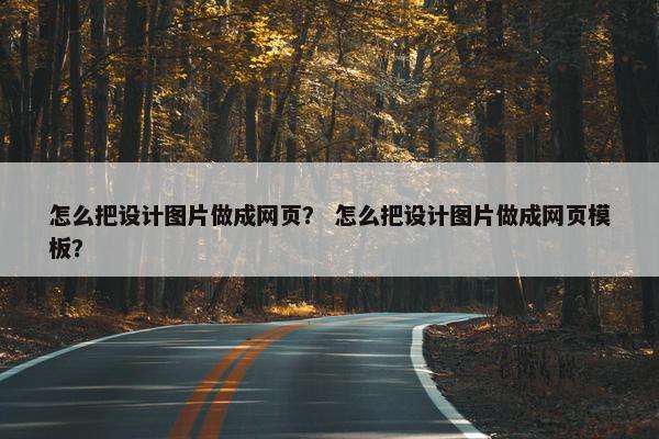 怎么把设计图片做成网页？ 怎么把设计图片做成网页模板？-第1张图片-冷动云