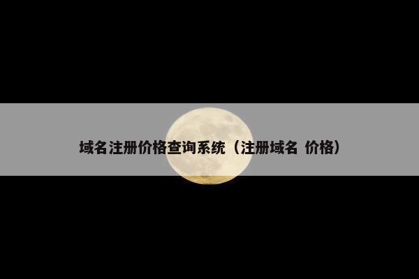 域名注册价格查询系统（注册域名 价格）-第1张图片-冷动云
