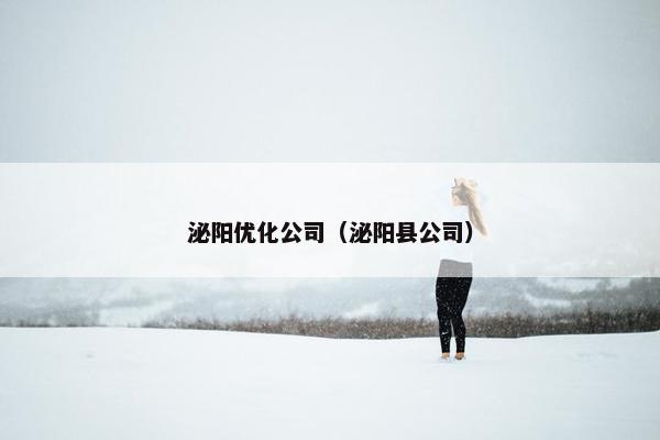 泌阳优化公司（泌阳县公司）-第1张图片-冷动云