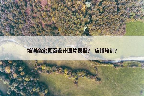 培训商家页面设计图片模板？ 店铺培训？-第1张图片-冷动云