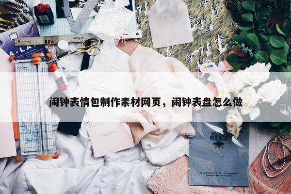闹钟表情包制作素材网页，闹钟表盘怎么做-第1张图片-冷动云