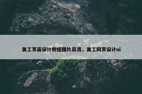 美工页面设计教程图片高清，美工网页设计ui-第1张图片-冷动云