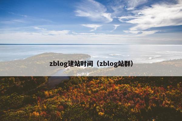zblog建站时间（zblog站群）-第1张图片-冷动云