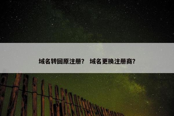 域名转回原注册？ 域名更换注册商？-第1张图片-冷动云