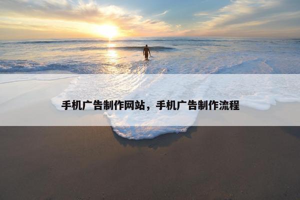 手机广告制作网站，手机广告制作流程-第1张图片-冷动云