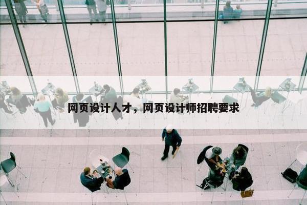 网页设计人才，网页设计师招聘要求-第1张图片-冷动云