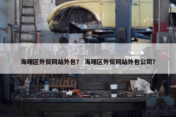 海曙区外贸网站外包？ 海曙区外贸网站外包公司？-第1张图片-冷动云