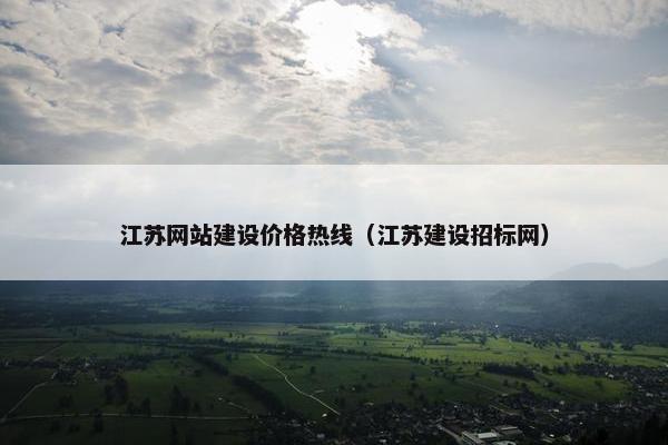 江苏网站建设价格热线（江苏建设招标网）-第1张图片-冷动云
