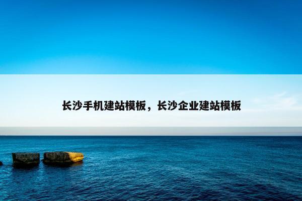 长沙手机建站模板，长沙企业建站模板-第1张图片-冷动云