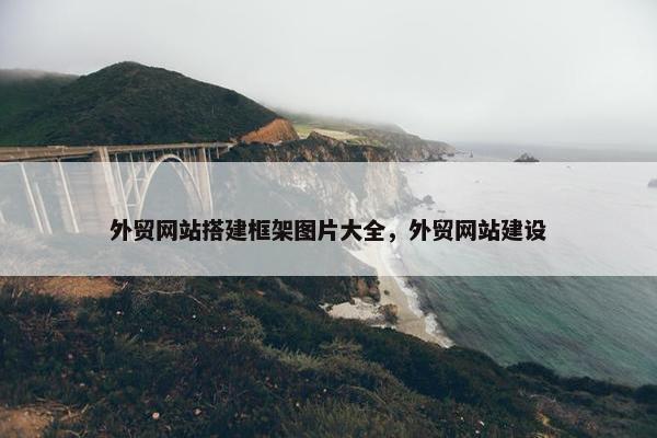 外贸网站搭建框架图片大全，外贸网站建设-第1张图片-冷动云