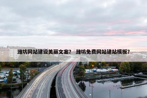 潍坊网站建设美丽文案？ 潍坊免费网站建站模板？-第1张图片-冷动云